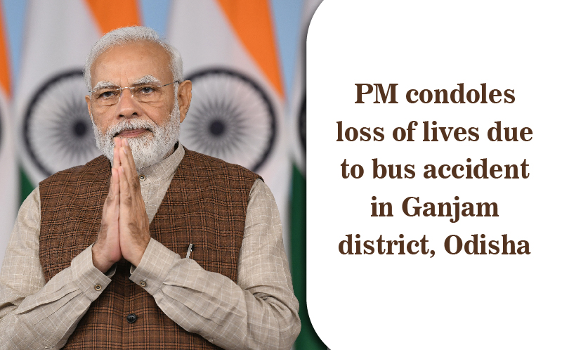 प्रधानमंत्री ने ओडिशा के गंजम जिले में भीषण बस दुर्घटना में हुई जान-माल की हानि पर गहरा शोक व्यक्त किया है