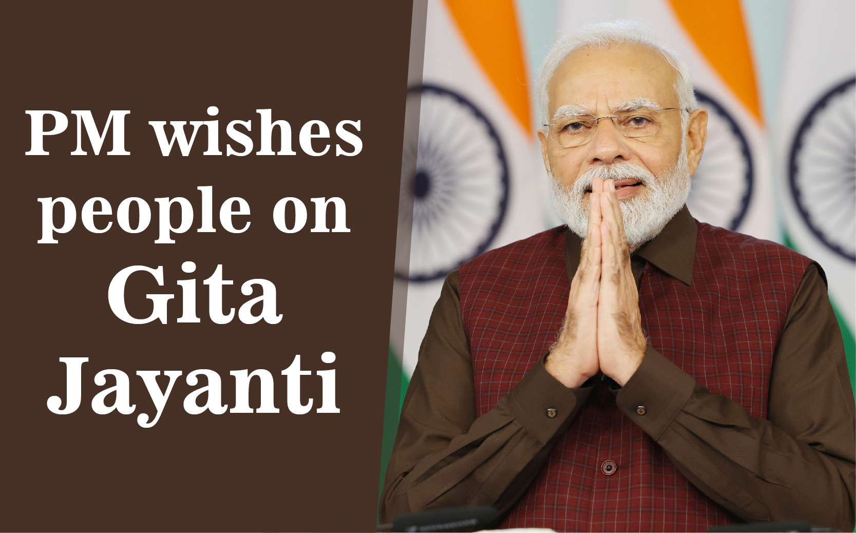 प्रधानमंत्री श्री नरेन्द्र मोदी ने गीता जयंती पर शुभकामनाएं दीं